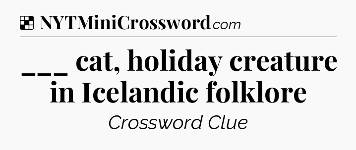 Solution: ___ cat, holiday creature in Icelandic folklore - NYT Crossword