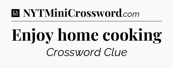 Enjoy home cooking - LA Times Crossword