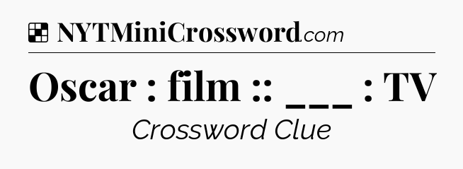 Solution: Oscar : film :: ___ : TV - NYT Crossword