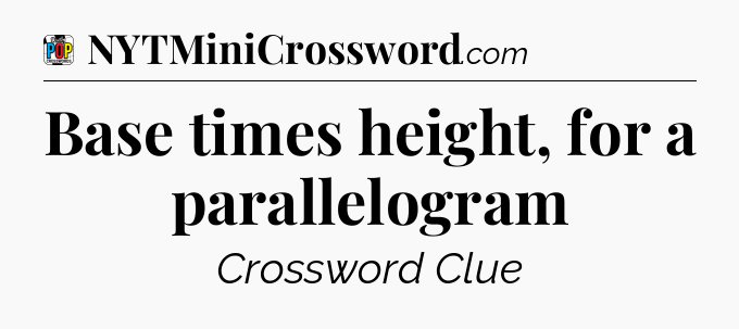 Base times height, for a parallelogram Crossword Clue