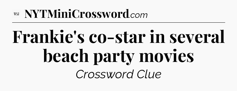 Frankie's co-star in several beach party movies - WSJ Crossword