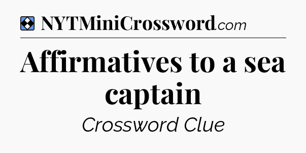 Solution: Affirmatives to a sea captain - NYT Mini Crossword
