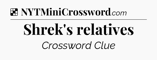Solution: Shrek's relatives - NYT Crossword