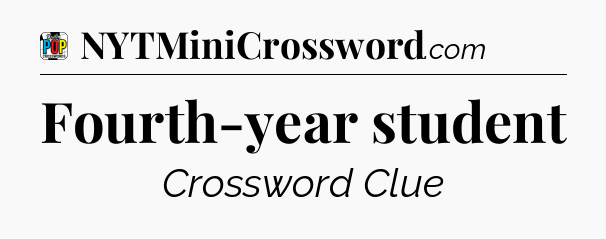 Fourth-year student Crossword Clue