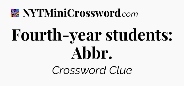 Fourth-year students: Abbr Crossword Clue