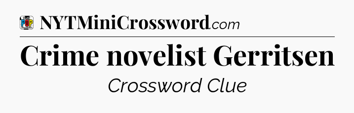 Crime novelist Gerritsen Crossword Clue