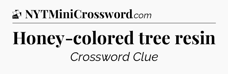 Honey-colored tree resin - Daily Themed Classic Crossword