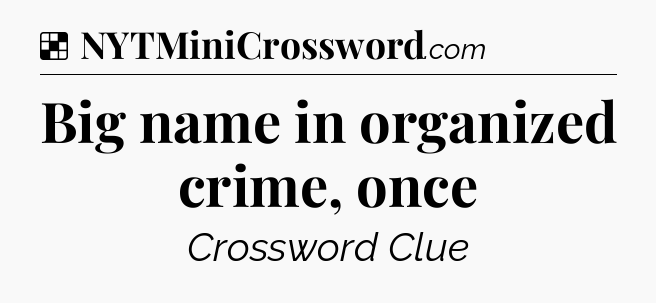 Solution: Big name in organized crime, once - NYT Crossword