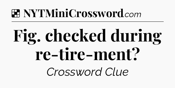 Solution: Fig. checked during re-tire-ment - NYT Crossword