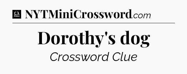 Dorothy's dog - LA Times Crossword