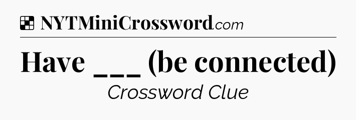 Solution: Have ___ (be connected) - NYT Crossword
