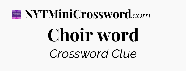 Choir word - Thomas Joseph Crossword