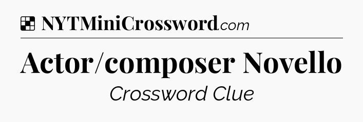 Solution: Actor/composer Novello - NYT Crossword