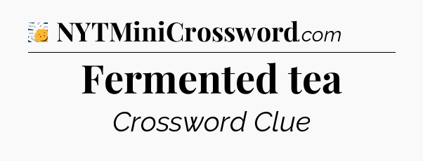 Fermented tea - 7 Little Words