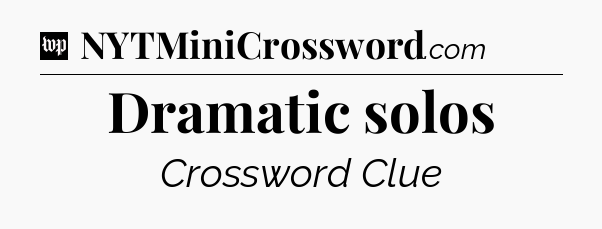 Dramatic solos Crossword Clue