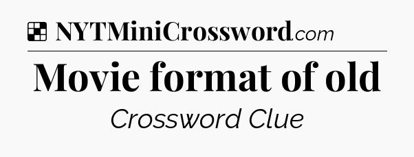 Solution: Movie format of old - NYT Crossword