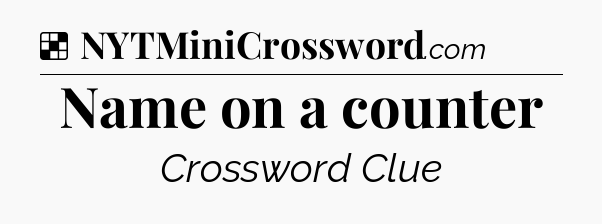 Solution: Name on a counter - NYT Crossword