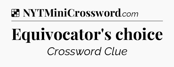 Solution: Equivocator's choice - NYT Crossword