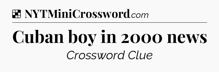 Solution: Cuban boy in 2000 news - NYT Crossword