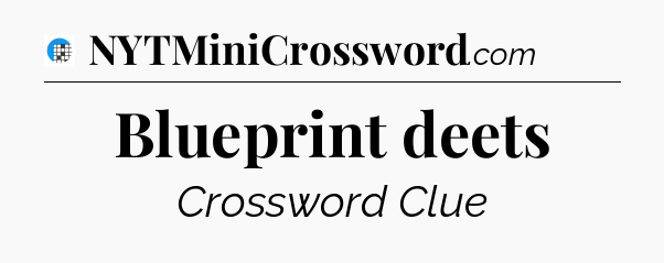 Blueprint deets Crossword Clue