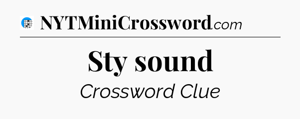 Sty sound Crossword Clue