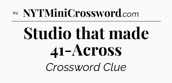 Studio that made 41-Across - WSJ Crossword