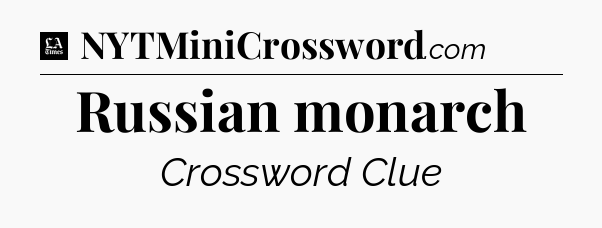 Russian monarch - LA Times Crossword