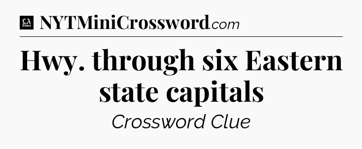Hwy. through six Eastern state capitals - LA Times Crossword