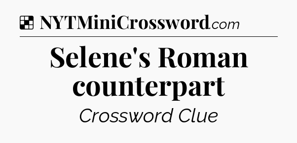 Solution: Selene's Roman counterpart - NYT Crossword