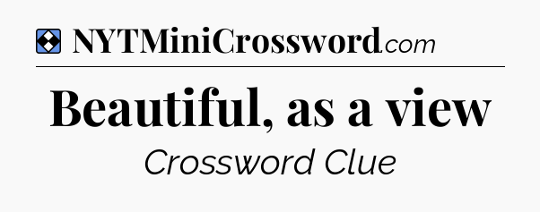 Solution: Beautiful, as a view - NYT Mini Crossword
