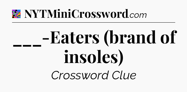 ___-Eaters (brand of insoles) Crossword Clue