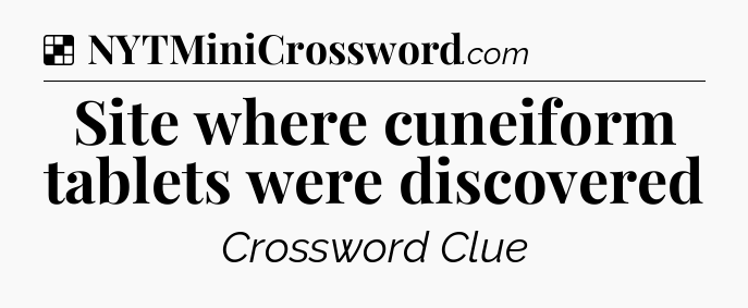 Solution: Site where cuneiform tablets were discovered - NYT Crossword