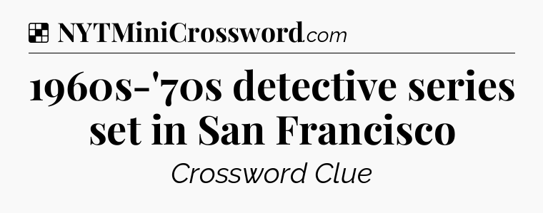 Solution: 1960s-'70s detective series set in San Francisco - NYT Crossword