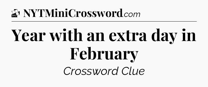 Year with an extra day in February - Daily Themed Classic Crossword