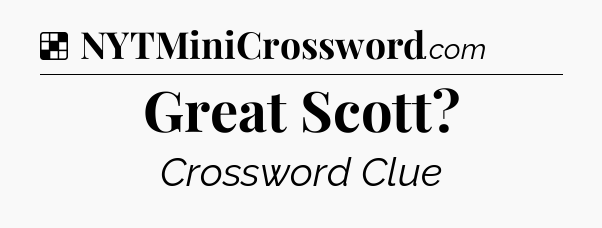 Solution: Great Scott - NYT Crossword