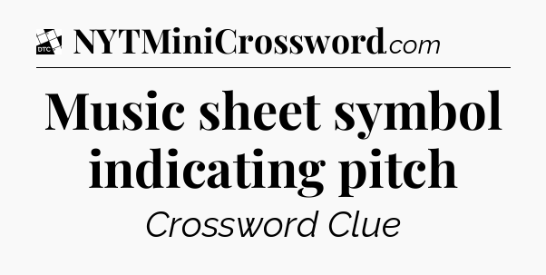 Music sheet symbol indicating pitch - Daily Themed Mini Crossword