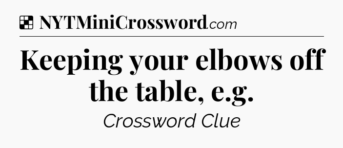 Solution: Keeping your elbows off the table, e.g - NYT Crossword