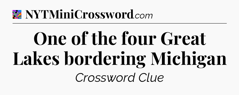 One of the four Great Lakes bordering Michigan Crossword Clue