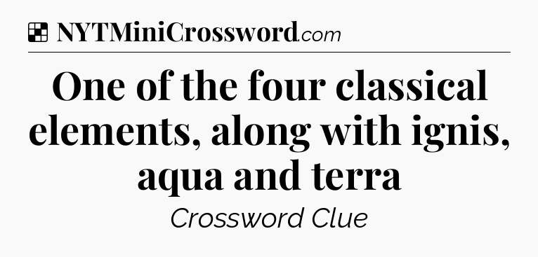 Solution: One of the four classical elements, along with ignis, aqua and terra - NYT Crossword