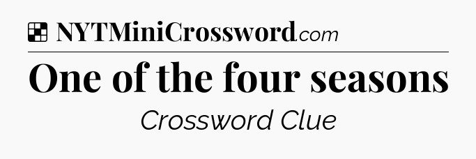 Solution: One of the four seasons - NYT Crossword