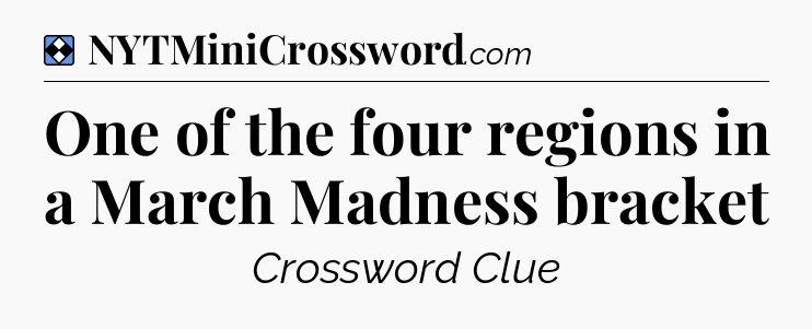 Solution: One of the four regions in a March Madness bracket - NYT Mini Crossword