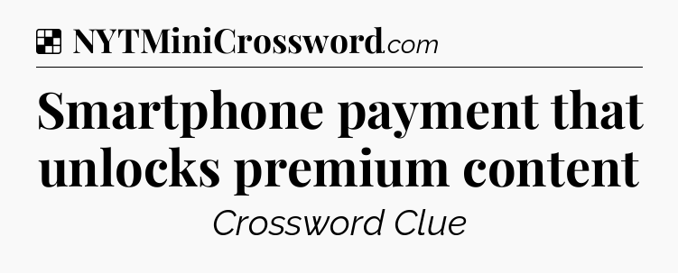 Solution: Smartphone payment that unlocks premium content - NYT Crossword