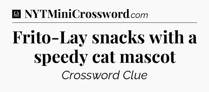 Frito-Lay snacks with a speedy cat mascot - LA Times Crossword