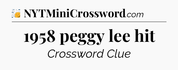 1958 peggy lee hit - 7 Little Words