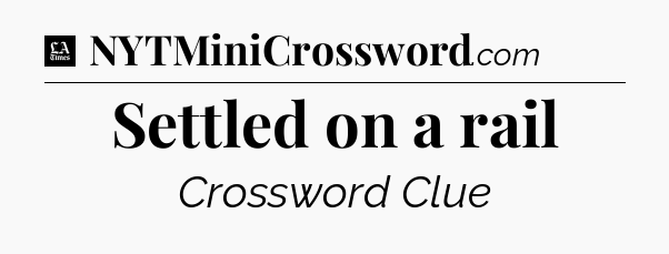 Settled on a rail - LA Times Crossword
