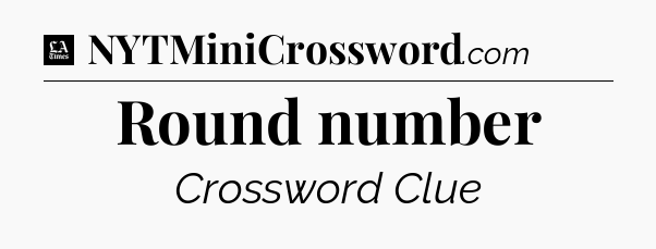Round number - LA Times Crossword