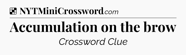 Solution: Accumulation on the brow - NYT Crossword