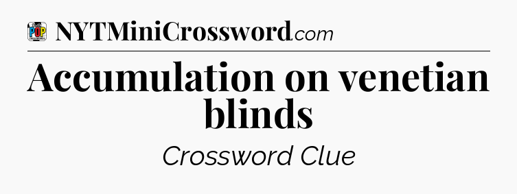 Accumulation on venetian blinds Crossword Clue