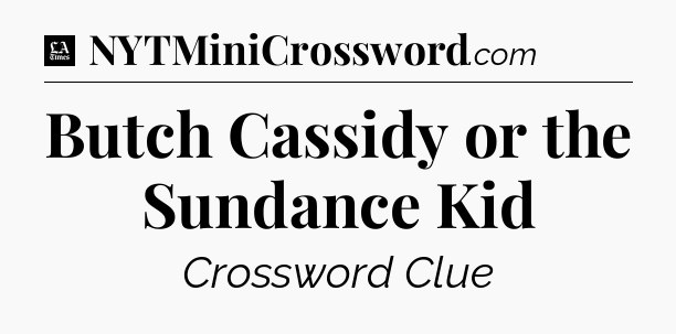 Butch Cassidy or the Sundance Kid - LA Times Crossword