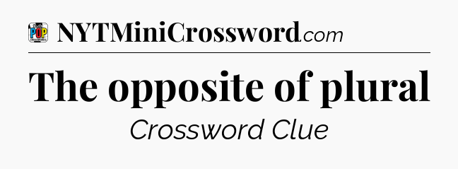 The opposite of plural Crossword Clue